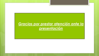 Gracias por prestar atención ante la
presentación
 