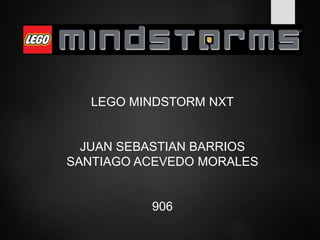 LEGO MINDSTORM NXT
JUAN SEBASTIAN BARRIOS
SANTIAGO ACEVEDO MORALES
906
 
