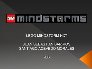 LEGO MINDSTORM NXT
JUAN SEBASTIAN BARRIOS
SANTIAGO ACEVEDO MORALES
906
 