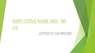 DANIEL ESTEBAN PACHON ANGEL 905
J.M,
ACTIVIDAD DE LEGO MINSTORM
 
