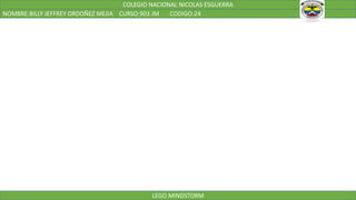 COLEGIO NACIONAL NICOLAS ESGUERRA
NOMBRE:BILLY JEFFREY ORDOÑEZ MEJIA CURSO:903 JM CODIGO:24
LEGO MINDSTORM
 