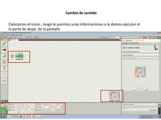 Cambio de sentido
Colocamos el icono , luego le pusimos unas informaciones y le damos ejecutar el
la parte de abajo de la pantalla
 