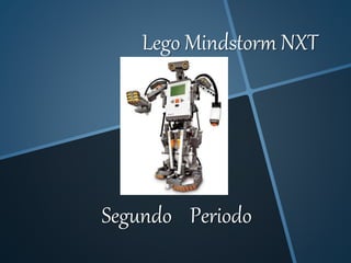 Lego Mindstorm NXT
Segundo Periodo
 