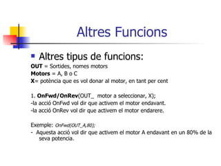 Altres Funcions <ul><li>Altres tipus de funcions: </li></ul><ul><li>OUT  = Sortides, nomes motors </li></ul><ul><li>Motors...