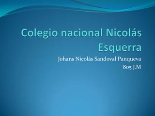 Johans Nicolás Sandoval Panqueva
805 J.M
 