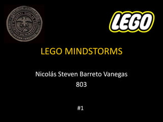 LEGO MINDSTORMS 
Nicolás Steven Barreto Vanegas 
803 
#1 
 