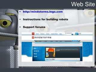 Web Site
• http://mindstorms.lego.com
• Instructions for building robots
• Support forums
 