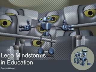 Lego Mindstorms
in Education
Dennis Wilson
 
