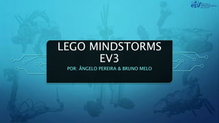 LEGO MINDSTORMS
EV3
POR: ÂNGELO PEREIRA & BRUNO MELO
 