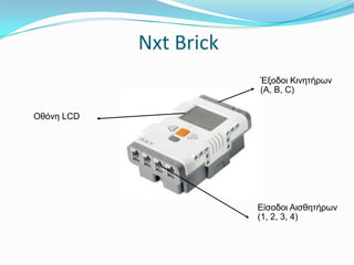 Nxt BrickΈξοδοι Κινητήρων(A, B, C)Οθόνη LCDΕίσοδοι Αισθητήρων(1, 2, 3, 4)