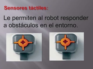 Le permiten al robot responder
a obstáculos en el entorno.

 