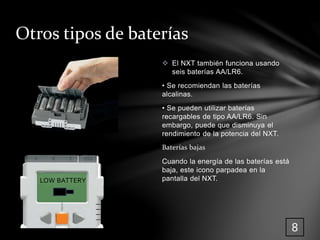 Otros tipos de baterías 
 El NXT también funciona usando 
seis baterías AA/LR6. 
• Se recomiendan las baterías 
alcalinas. 
• Se pueden utilizar baterías 
recargables de tipo AA/LR6. Sin 
embargo, puede que disminuya el 
rendimiento de la potencia del NXT. 
Baterías bajas 
Cuando la energía de las baterías está 
baja, este icono parpadea en la 
LOW BATTERY pantalla del NXT. 
8 
 