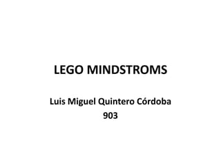 LEGO MINDSTROMS
Luis Miguel Quintero Córdoba
903
 