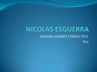 EDWAR ALBERTO PEREZ PITA
803
 