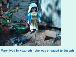 Mary lived in Nazareth - she was engaged to Joseph 