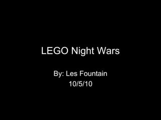 LEGO Night Wars
By: Les Fountain
10/5/10
 