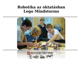 Robotika az oktatásban
Lego Mindstorms
 