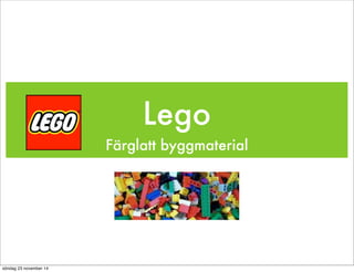 Lego 
Färglatt byggmaterial 
söndag 23 november 14 
 