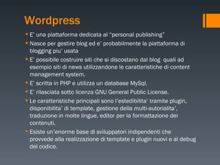 Wordpress <ul><li>E’ una piattaforma dedicata al “personal publishing”  </li></ul><ul><li>Nasce per gestire blog ed e’ pro...