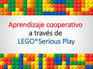 Aprendizaje cooperativo
a través de
LEGO®Serious Play
 