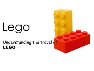Lego
Understanding the travel of
LEGO
 