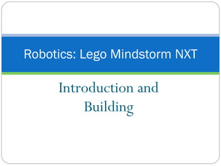 Robotics: Lego Mindstorm NXT

     Introduction and
         Building
 
