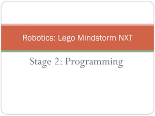 Robotics: Lego Mindstorm NXT

 Stage 2: Programming
 
