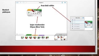 Isojen moottoreiden
Ohjaus (Move Tank)
Avaa tästä valikko
Moottorit
päälle/pois
Laita
moottorit
käyntiin
 