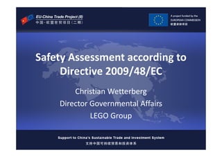 Safety Assessment according to
Directive 2009/48/EC
Christian Wetterberg
Director Governmental Affairs
LEGO Group

 