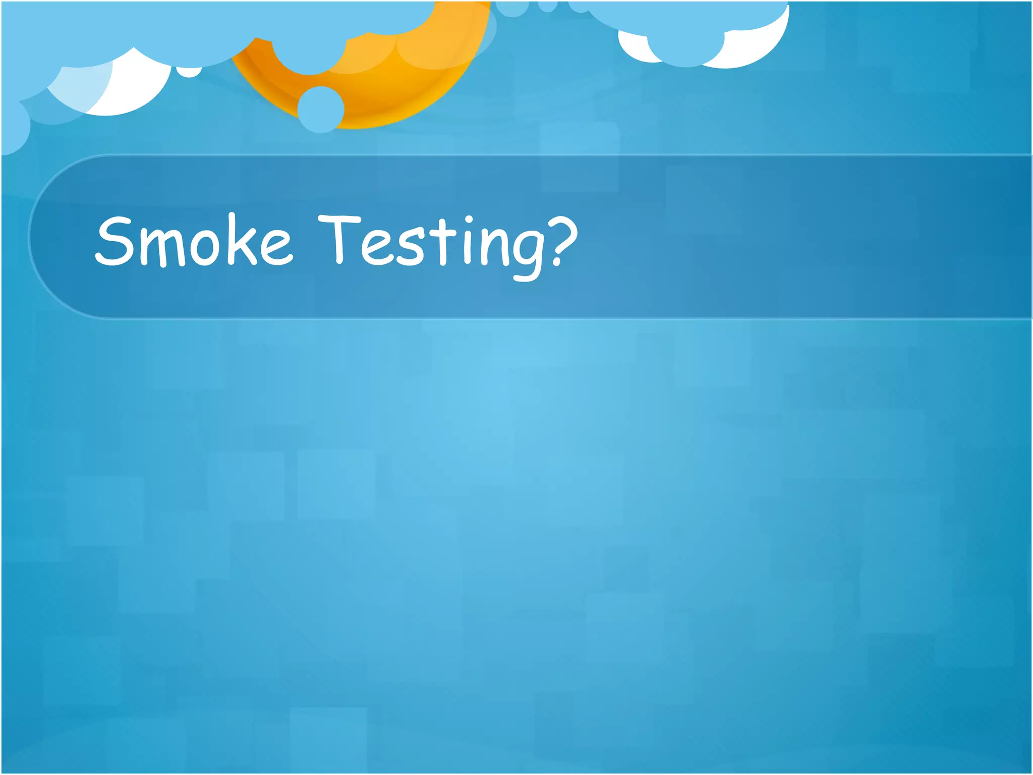 Smoke Testing?
 