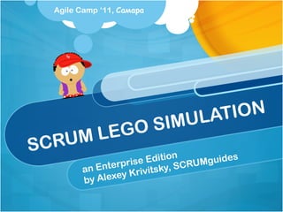Agile Camp ‘11, Самара




                              ULATION
                        O SIM
     RUM LEG
SC
                        e Edition RUMguides
           an En terpris tsky, SC
                           i
                   ey Kriv
           by Alex
 