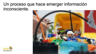Un proceso que hace emerger información
inconsciente.
 