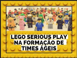 Lego Serious Play na Formação de Times Ágeis