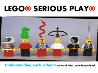Understanding each other’s points of view on a deeper level 
LEGO® SERIOUS PLAY®  