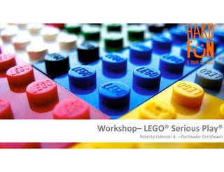 Workshop– LEGO® Serious Play®
Roberto Eskenazi A. – Facilitador Certificado

 