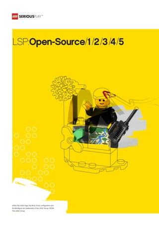 LEGO, the LEGO logo, the Brick, Knob configuration and
the Minifigure are trademarks of the LEGO Group. 2010©
The LEGO Group.
LSP:Open-Source/1/2/3/4/5
 