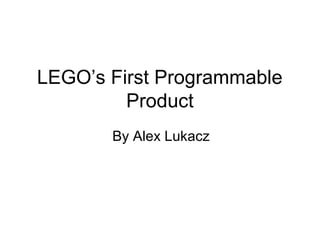 LEGO’s First Programmable
Product
By Alex Lukacz
 