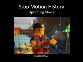 Stop Motion History
Upcoming Movie
2014 LEGO Movie
 