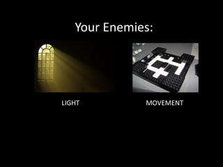 Your Enemies:
LIGHT MOVEMENT
 
