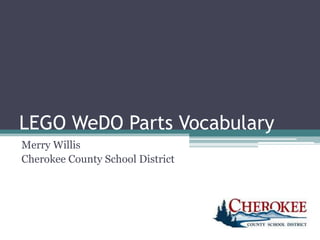 LEGO WeDO Parts Vocabulary
Merry Willis
Cherokee County School District
 