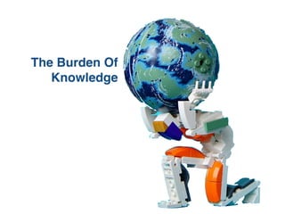 The Burden Of
Knowledge