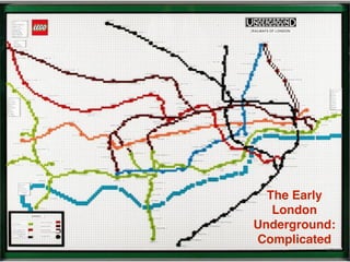 The Early
London
Underground:
Complicated