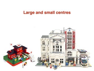 Large and small centres