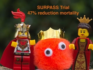 SURPASS Trial
47% reduction mortality