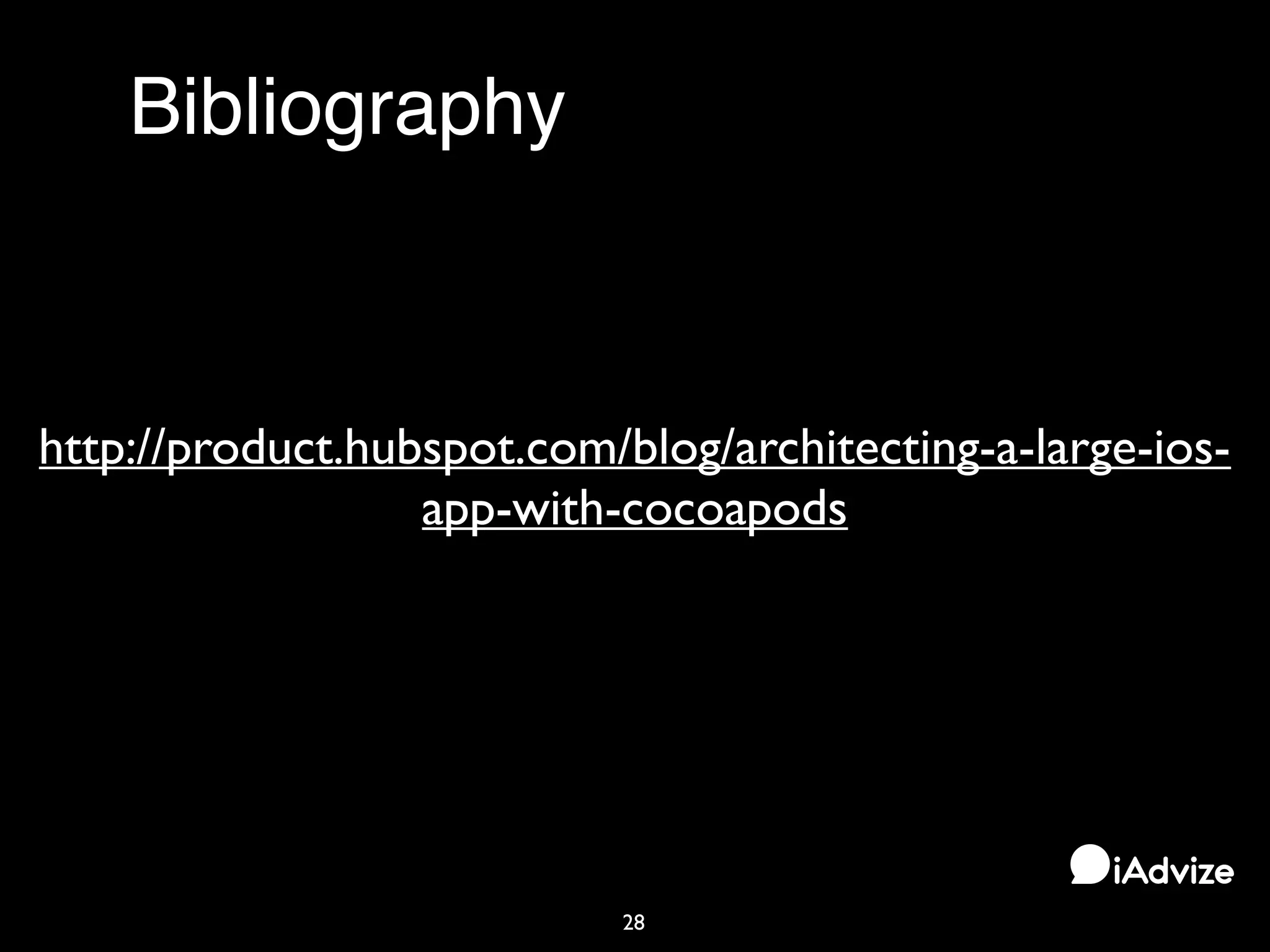 Bibliography
28
http://product.hubspot.com/blog/architecting-a-large-ios-
app-with-cocoapods
 