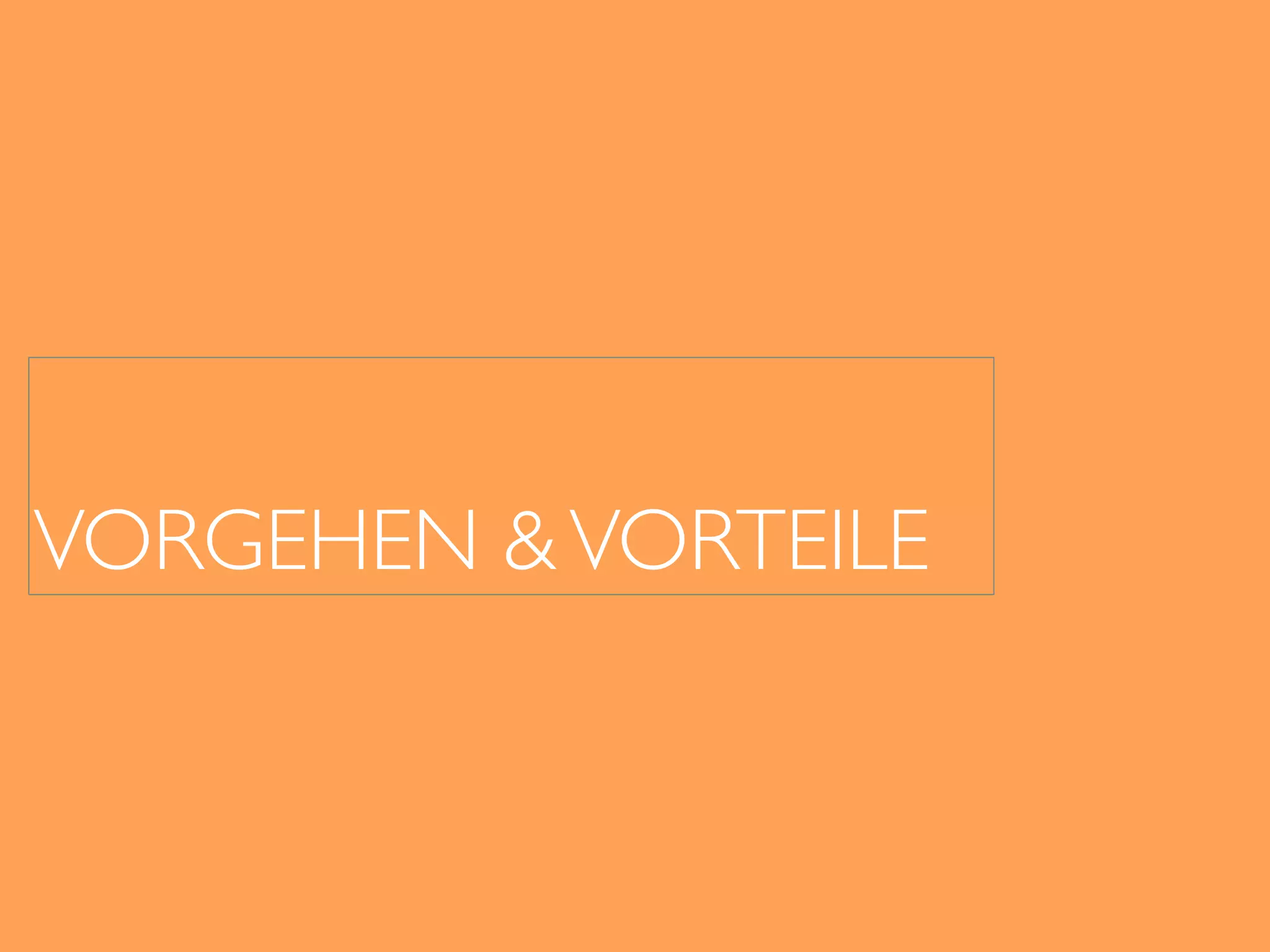 VORGEHEN &VORTEILE
 