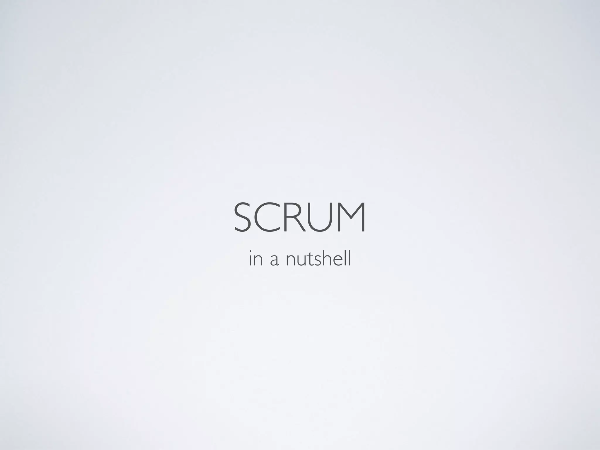 SCRUM
in a nutshell
 