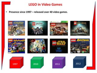 LEGO in Video Games
• Presence since 1997 – released over 40 video games.

1997

2010

2011

2012

 