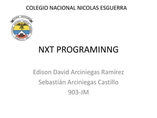 NXT PROGRAMINNG
Edison David Arciniegas Ramírez
Sebastián Arciniegas Castillo
903-JM
COLEGIO NACIONAL NICOLAS ESGUERRA
 