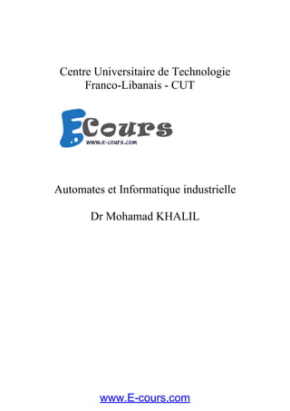 Centre Universitaire de Technologie
Franco-Libanais - CUT
Automates et Informatique industrielle
Dr Mohamad KHALIL
www.E-cours.com
 